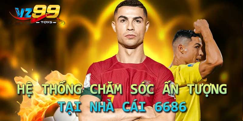 Hệ thống chăm sóc ấn tượng tại nhà cái 6686