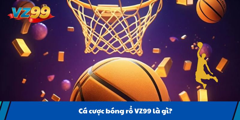 Cá cược bóng rổ VZ99 là gì?