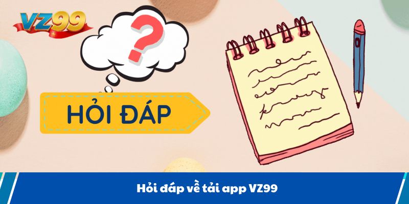 Hỏi đáp về tải app VZ99
