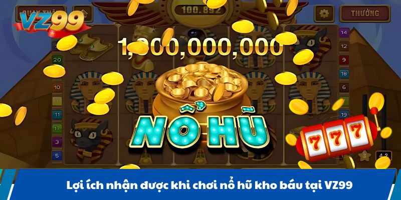 Lợi ích nhận được khi chơi nổ hũ kho báu tại VZ99