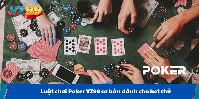 Luật chơi Poker VZ99 cơ bản dành cho bet thủ