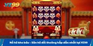 Nổ hũ kho báu Săn hũ đổi thưởng hấp dẫn nhất tại VZ99