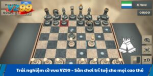 Trải nghiệm cờ vua VZ99 Sân chơi trí tuệ cho mọi cao thủ