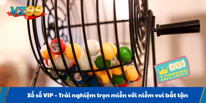 Xổ số VIP Trải nghiệm trọn miền với niềm vui bất tận