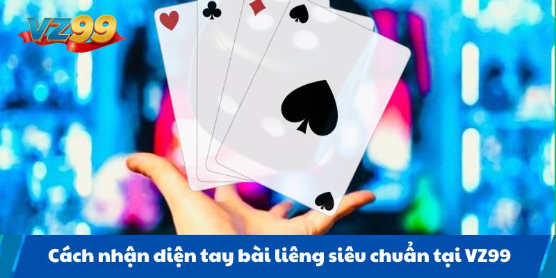 Cách nhận diện tay bài liêng siêu chuẩn tại VZ99