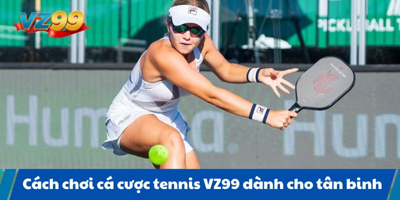 Cách chơi cá cược tennis VZ99 dành cho tân binh