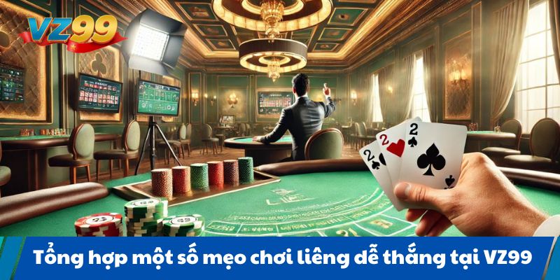 Tổng hợp một số mẹo chơi liêng dễ thắng tại VZ99
