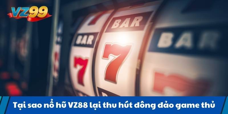 Tại sao nổ hũ VZ88 lại thu hút đông đảo game thủ